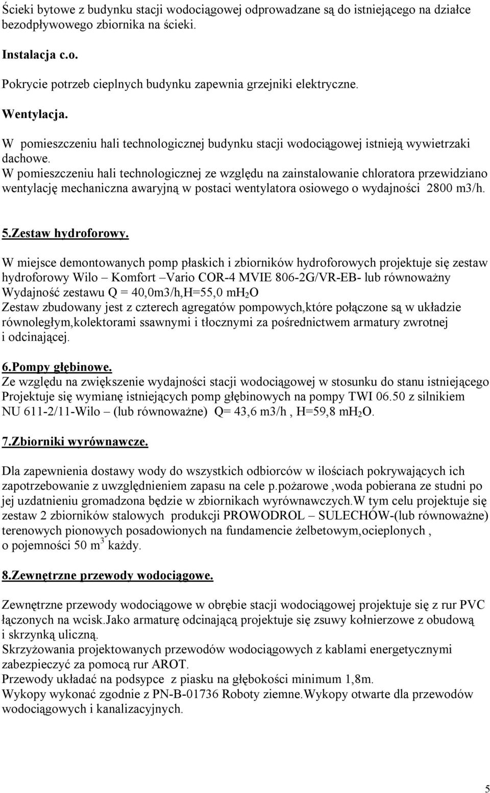 W pomieszczeniu hali technologicznej ze względu na zainstalowanie chloratora przewidziano wentylację mechaniczna awaryjną w postaci wentylatora osiowego o wydajności 2800 m3/h. 5.Zestaw hydroforowy.