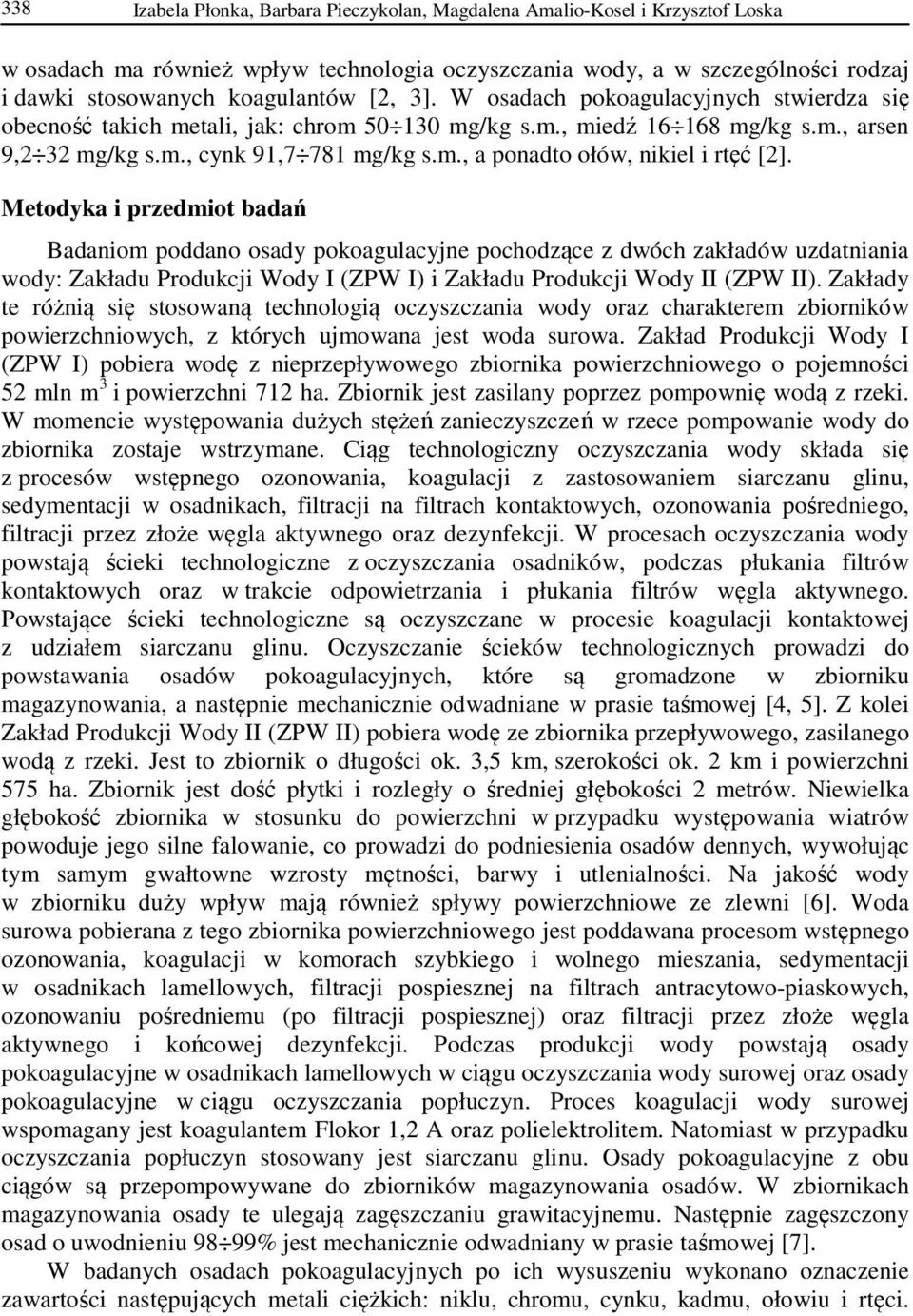 Metodyka i przedmiot badań Badaniom poddano osady pokoagulacyjne pochodzące z dwóch zakładów uzdatniania wody: Zakładu Produkcji Wody I (ZPW I) i Zakładu Produkcji Wody II (ZPW II).