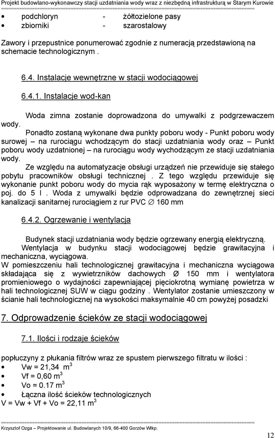 Ponadto zostaną wykonane dwa punkty poboru wody - Punkt poboru wody surowej na rurociągu wchodzącym do stacji uzdatniania wody oraz Punkt poboru wody uzdatnionej na rurociągu wody wychodzącym ze