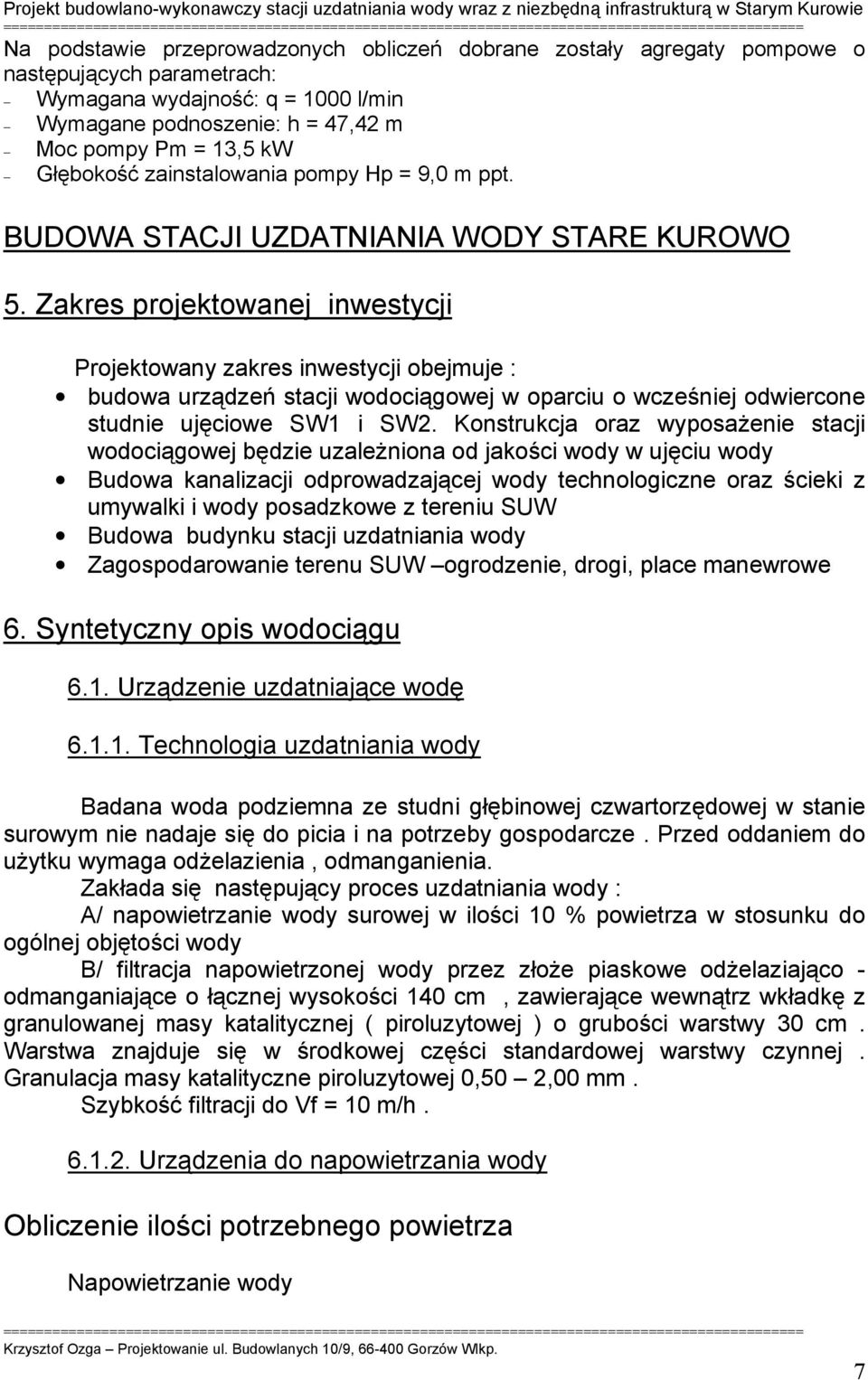 Zakres projektowanej inwestycji Projektowany zakres inwestycji obejmuje : budowa urządzeń stacji wodociągowej w oparciu o wcześniej odwiercone studnie ujęciowe SW1 i SW2.