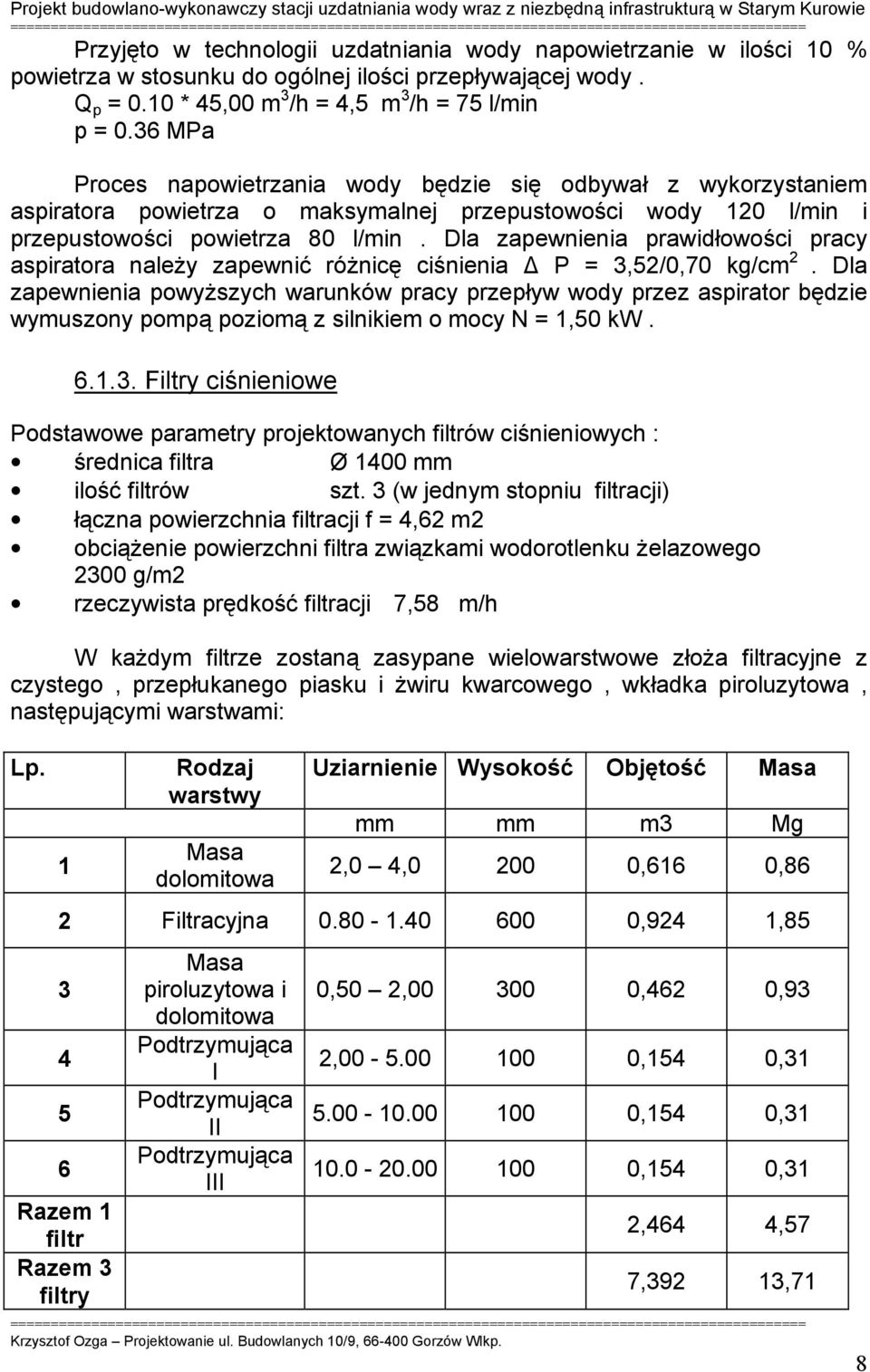 Dla zapewnienia prawidłowości pracy aspiratora naleŝy zapewnić róŝnicę ciśnienia P = 3,52/0,70 kg/cm 2.