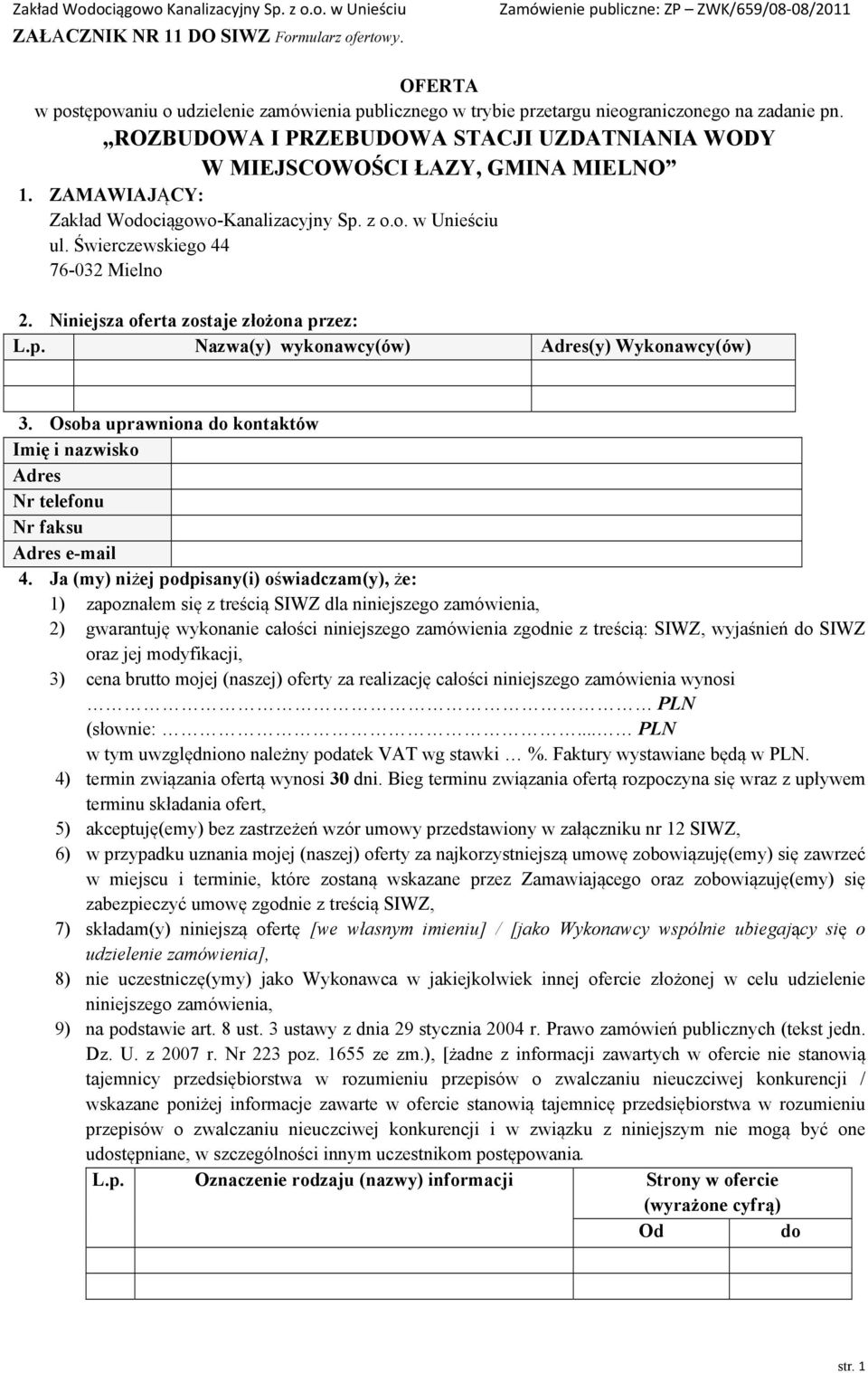 Niniejsza oferta zostaje złożona przez: L.p. Nazwa(y) wykonawcy(ów) Adres(y) 3. Osoba uprawniona do kontaktów Imię i nazwisko Adres Nr telefonu Nr faksu Adres e-mail 4.