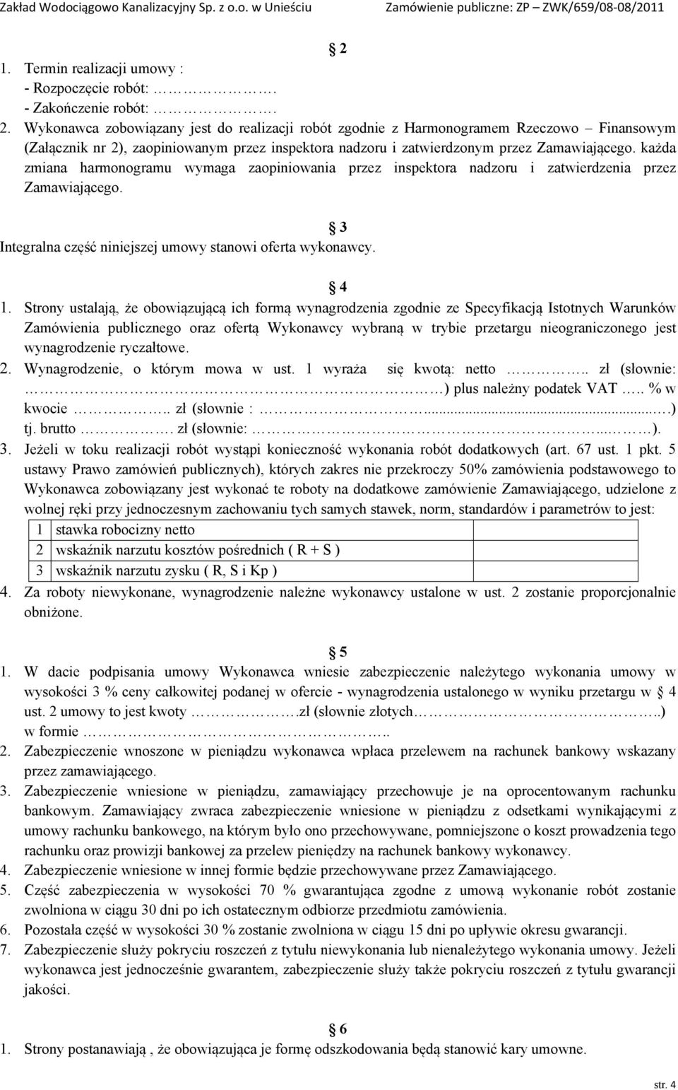 każda zmiana harmonogramu wymaga zaopiniowania przez inspektora nadzoru i zatwierdzenia przez Zamawiającego. 3 Integralna część niniejszej umowy stanowi oferta wykonawcy. 4 1.