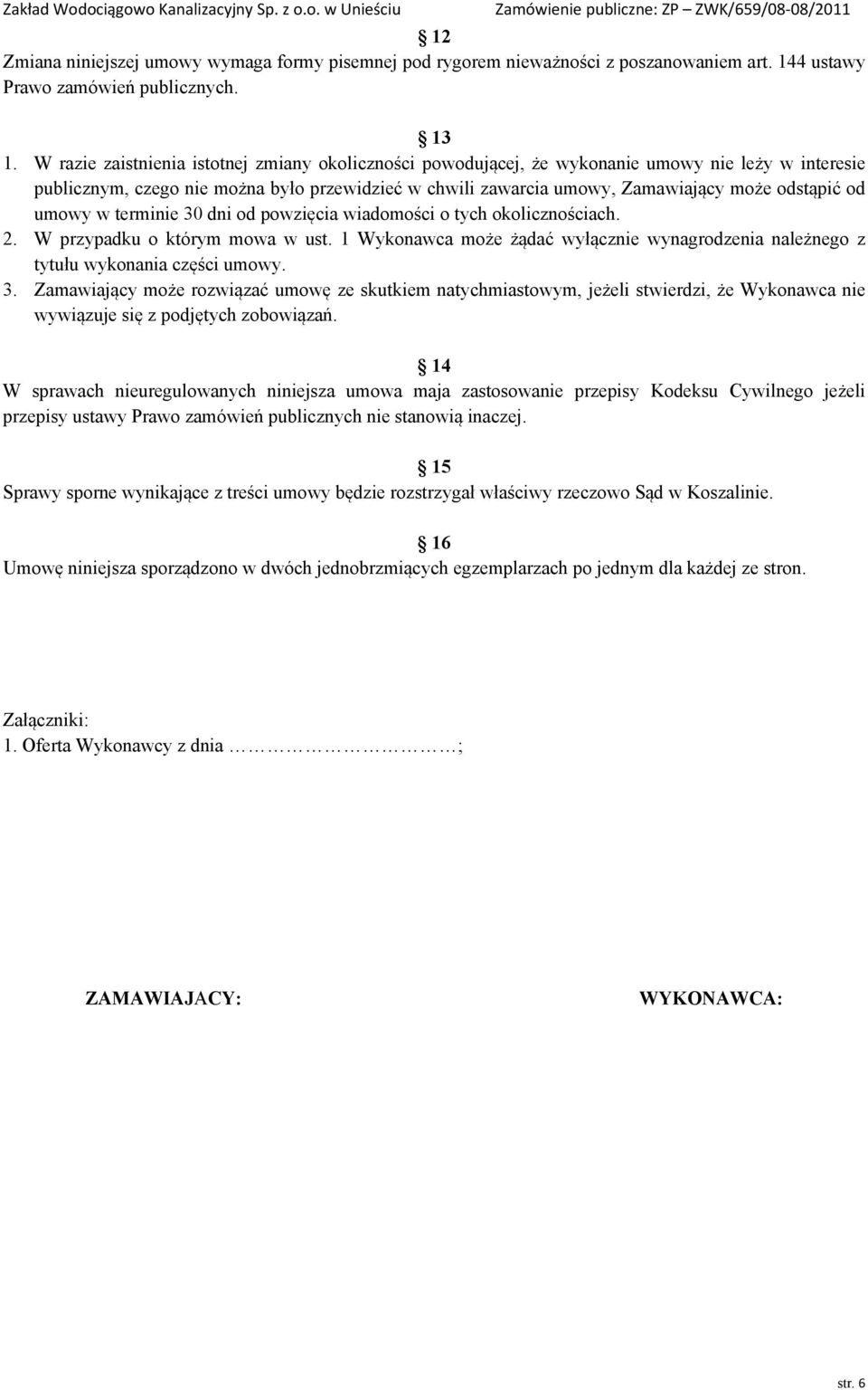 od umowy w terminie 30 dni od powzięcia wiadomości o tych okolicznościach. 2. W przypadku o którym mowa w ust. 1 Wykonawca może żądać wyłącznie wynagrodzenia należnego z tytułu wykonania części umowy.