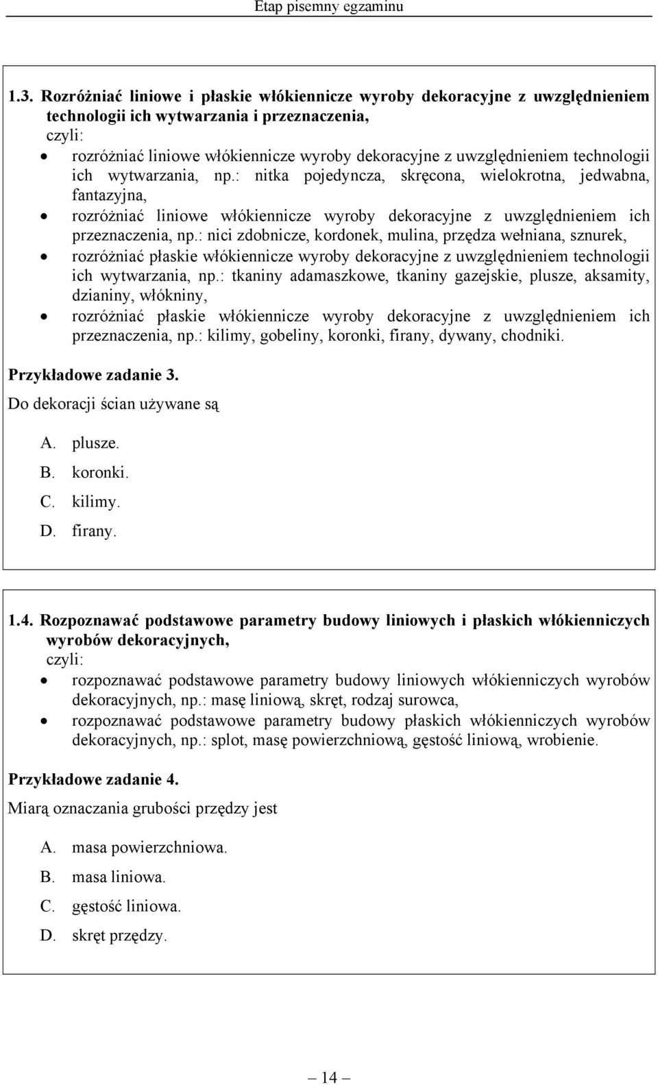 technologii ich wytwarzania, np.: nitka pojedyncza, skręcona, wielokrotna, jedwabna, fantazyjna, rozróżniać liniowe włókiennicze wyroby dekoracyjne z uwzględnieniem ich przeznaczenia, np.