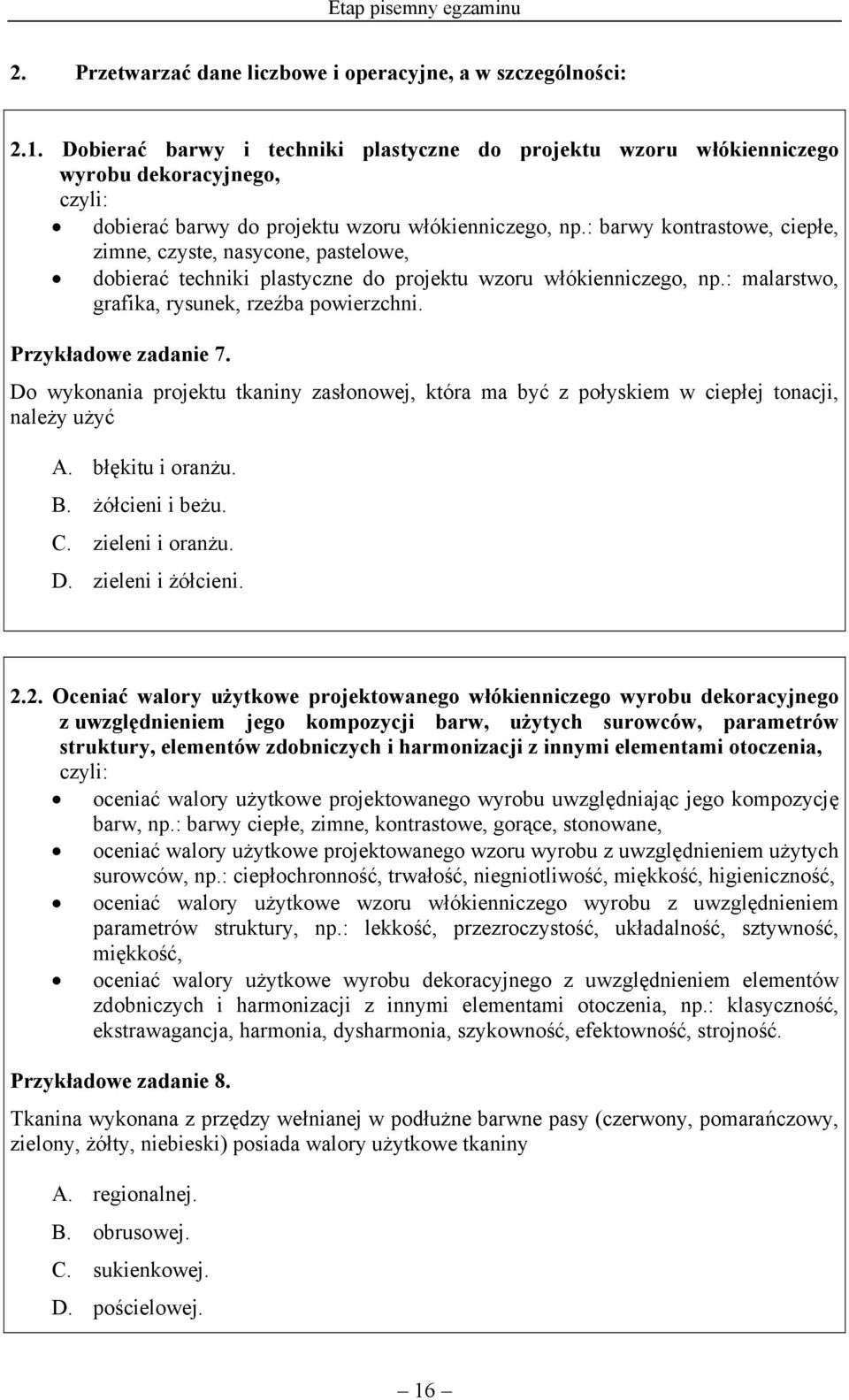 : barwy kontrastowe, ciepłe, zimne, czyste, nasycone, pastelowe, dobierać techniki plastyczne do projektu wzoru włókienniczego, np.: malarstwo, grafika, rysunek, rzeźba powierzchni.