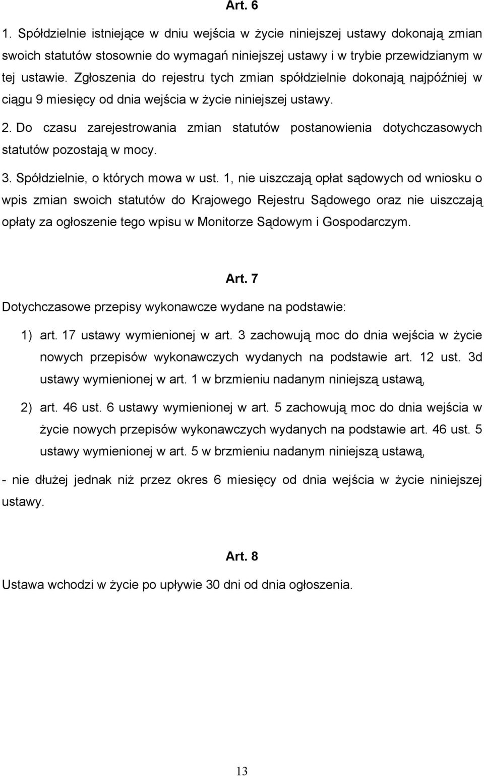 Do czasu zarejestrowania zmian statutów postanowienia dotychczasowych statutów pozostają w mocy. 3. Spółdzielnie, o których mowa w ust.