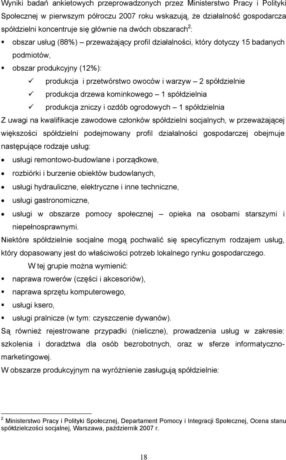 produkcja drzewa kominkowego 1 spółdzielnia produkcja zniczy i ozdób ogrodowych 1 spółdzielnia Z uwagi na kwalifikacje zawodowe członków spółdzielni socjalnych, w przeważającej większości spółdzielni