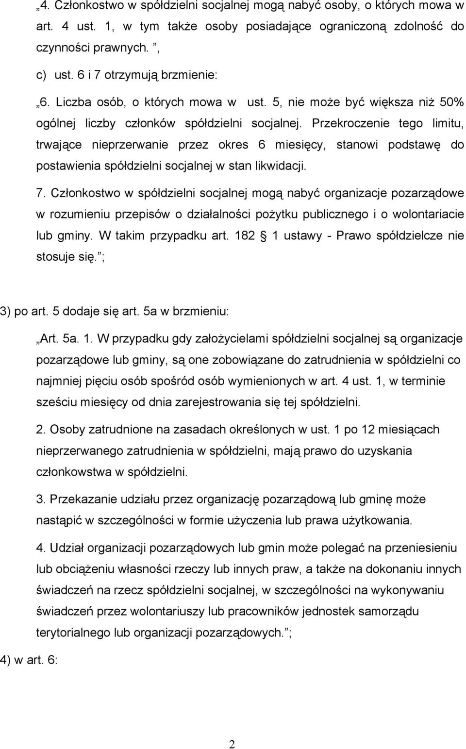 Przekroczenie tego limitu, trwające nieprzerwanie przez okres 6 miesięcy, stanowi podstawę do postawienia spółdzielni socjalnej w stan likwidacji. 7.