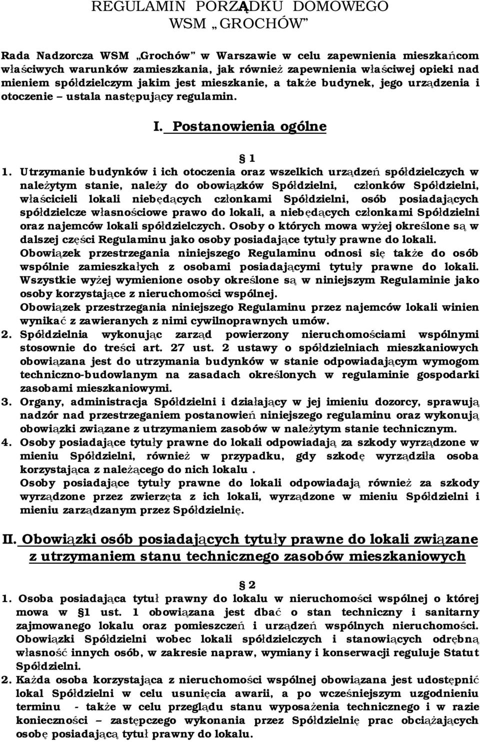 Utrzymanie budynków i ich otoczenia oraz wszelkich urządzeń spółdzielczych w należytym stanie, należy do obowiązków Spółdzielni, członków Spółdzielni, właścicieli lokali niebędących członkami