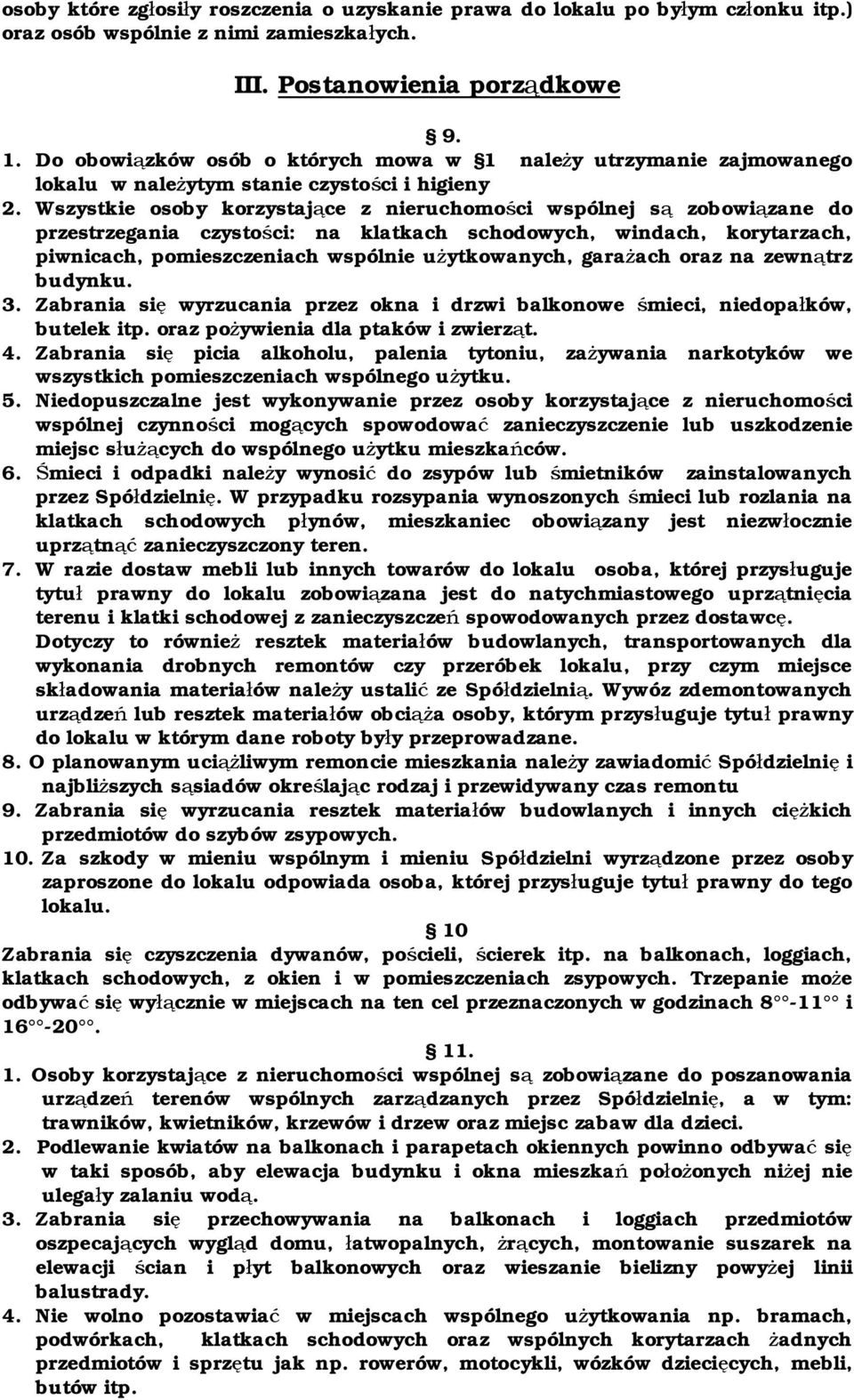 Wszystkie osoby korzystające z nieruchomości wspólnej są zobowiązane do przestrzegania czystości: na klatkach schodowych, windach, korytarzach, piwnicach, pomieszczeniach wspólnie użytkowanych,