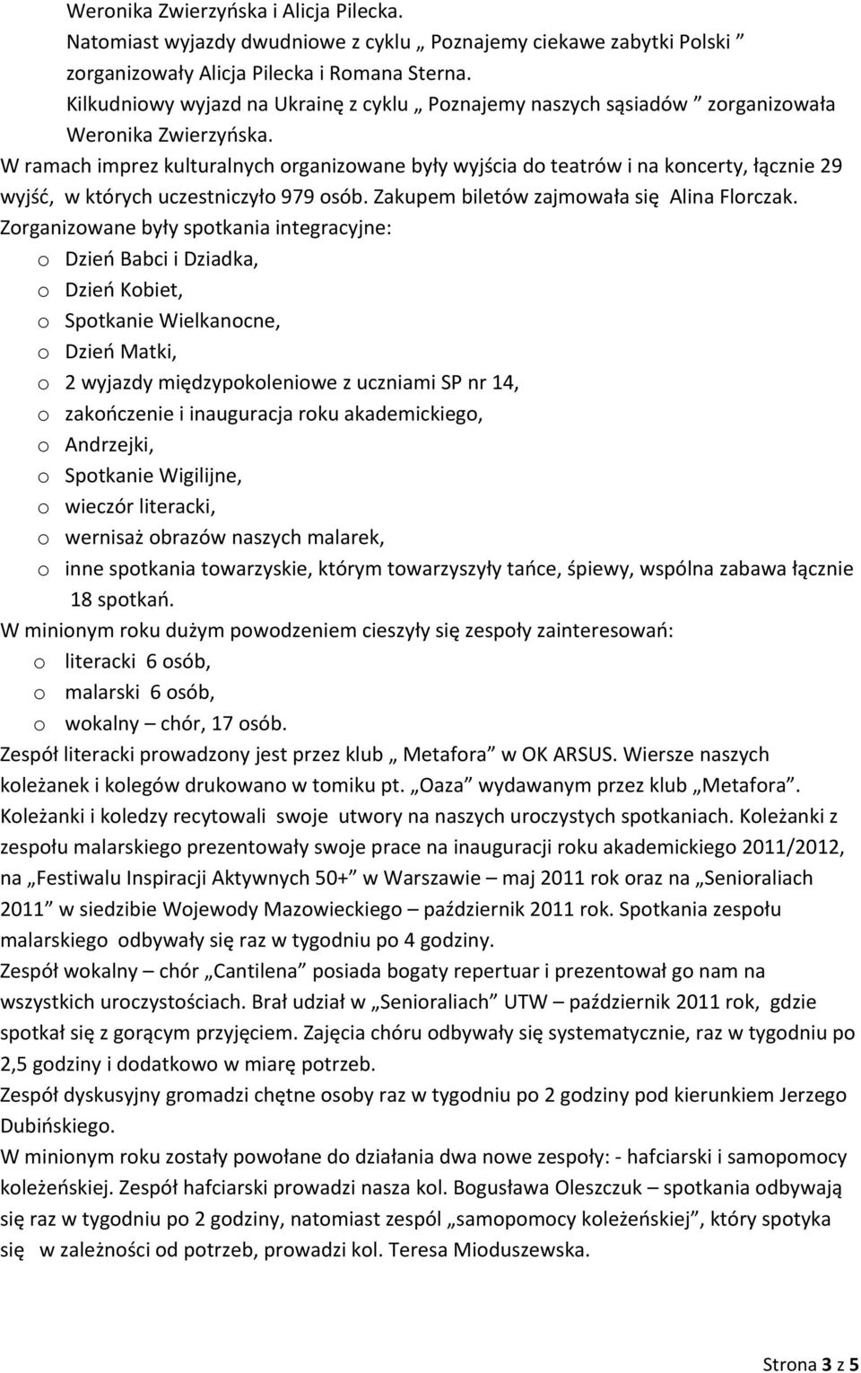 W ramach imprez kulturalnych organizowane były wyjścia do teatrów i na koncerty, łącznie 29 wyjść, w których uczestniczyło 979 osób. Zakupem biletów zajmowała się Alina Florczak.