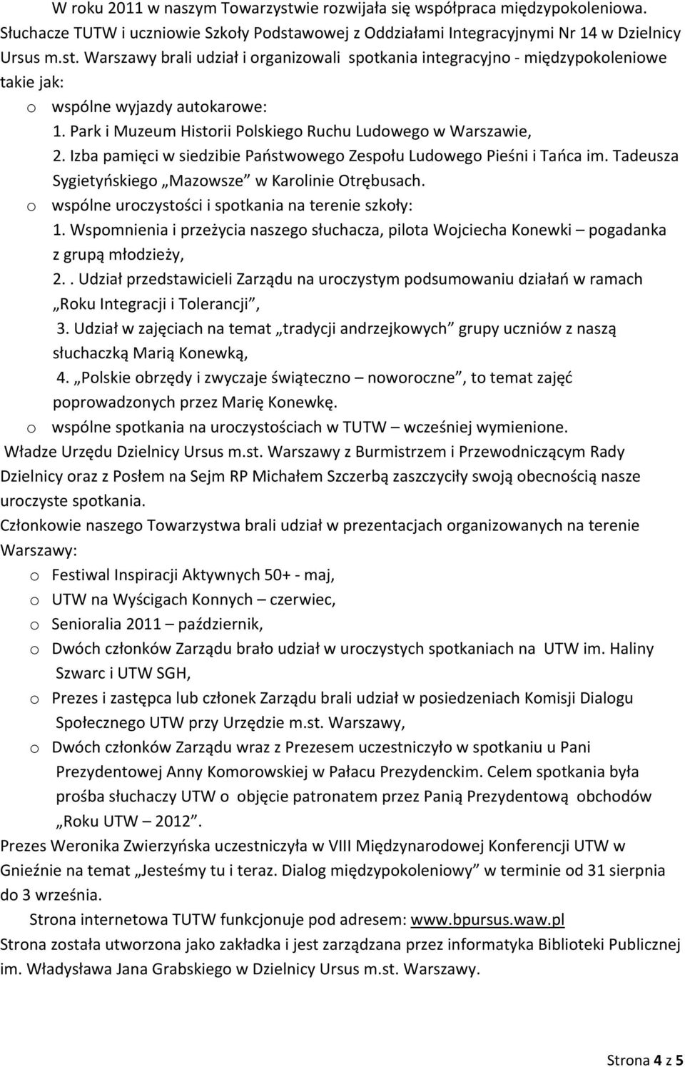 o wspólne uroczystości i spotkania na terenie szkoły: 1. Wspomnienia i przeżycia naszego słuchacza, pilota Wojciecha Konewki pogadanka z grupą młodzieży, 2.