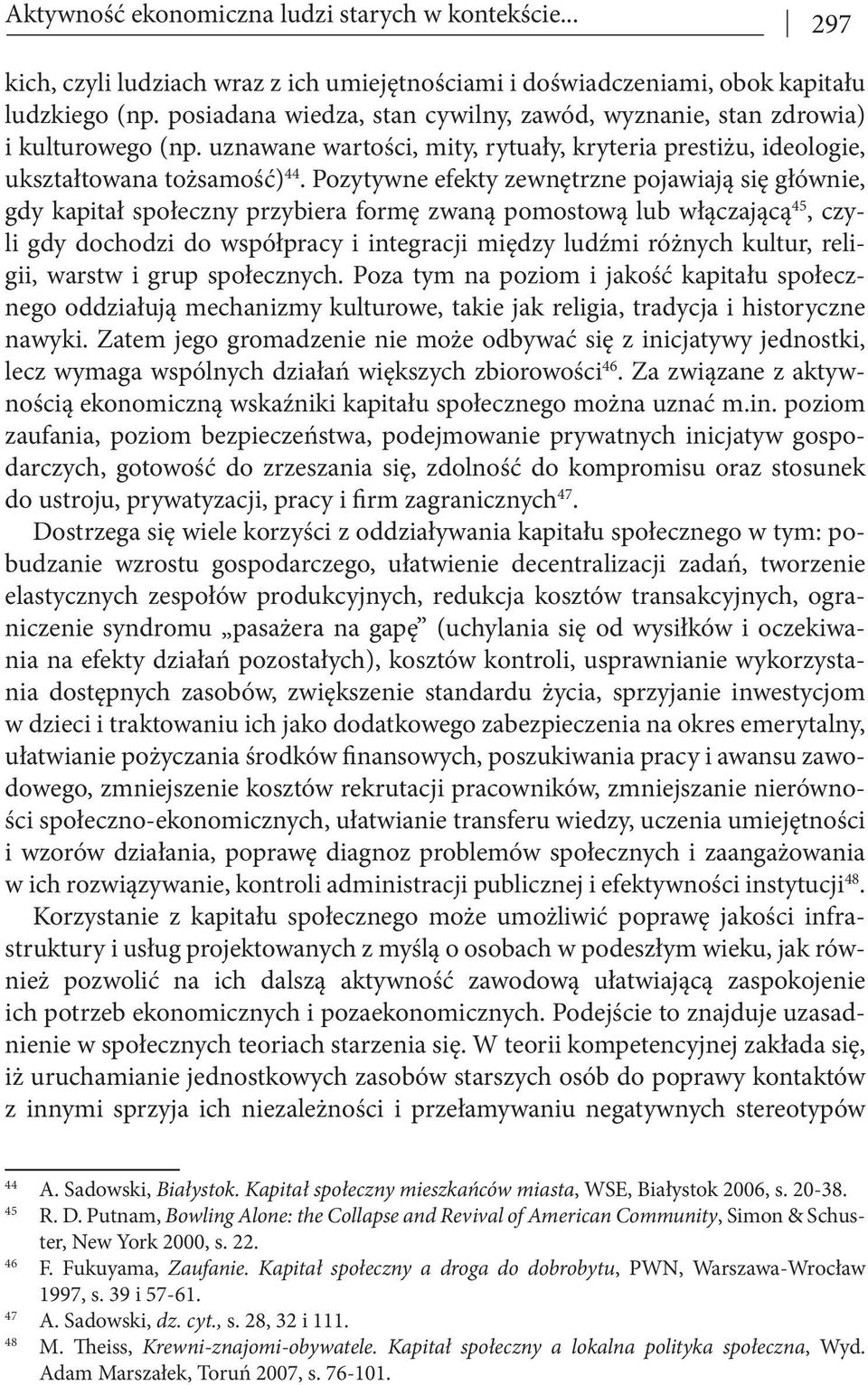 Pozytywne efekty zewnętrzne pojawiają się głównie, gdy kapitał społeczny przybiera formę zwaną pomostową lub włączającą 45, czyli gdy dochodzi do współpracy i integracji między ludźmi różnych kultur,