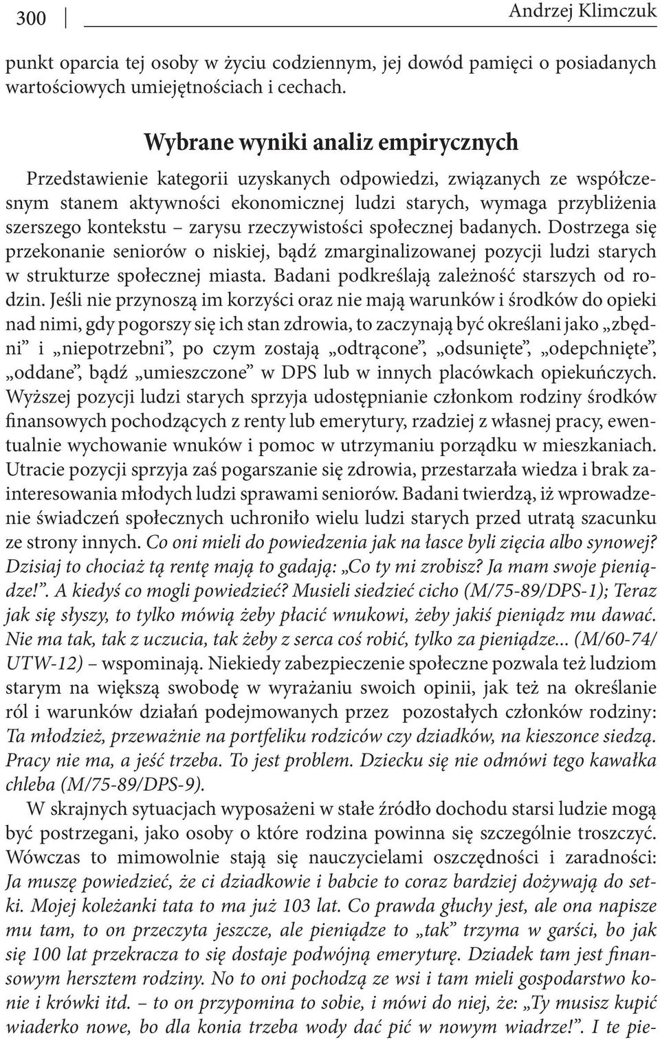 zarysu rzeczywistości społecznej badanych. Dostrzega się przekonanie seniorów o niskiej, bądź zmarginalizowanej pozycji ludzi starych w strukturze społecznej miasta.