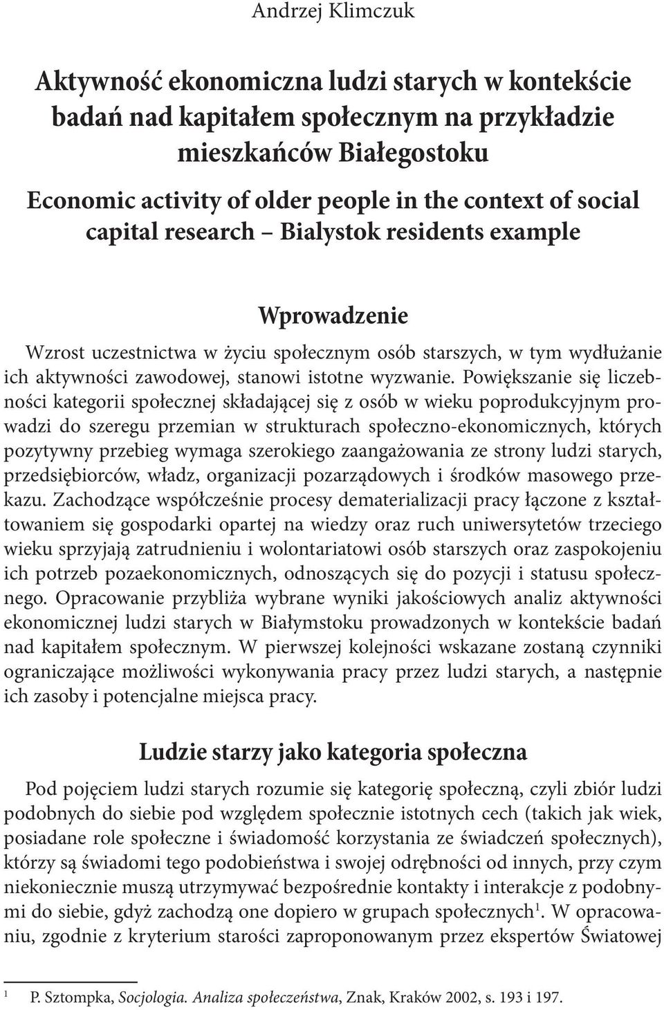 Powiększanie się liczebności kategorii społecznej składającej się z osób w wieku poprodukcyjnym prowadzi do szeregu przemian w strukturach społeczno-ekonomicznych, których pozytywny przebieg wymaga