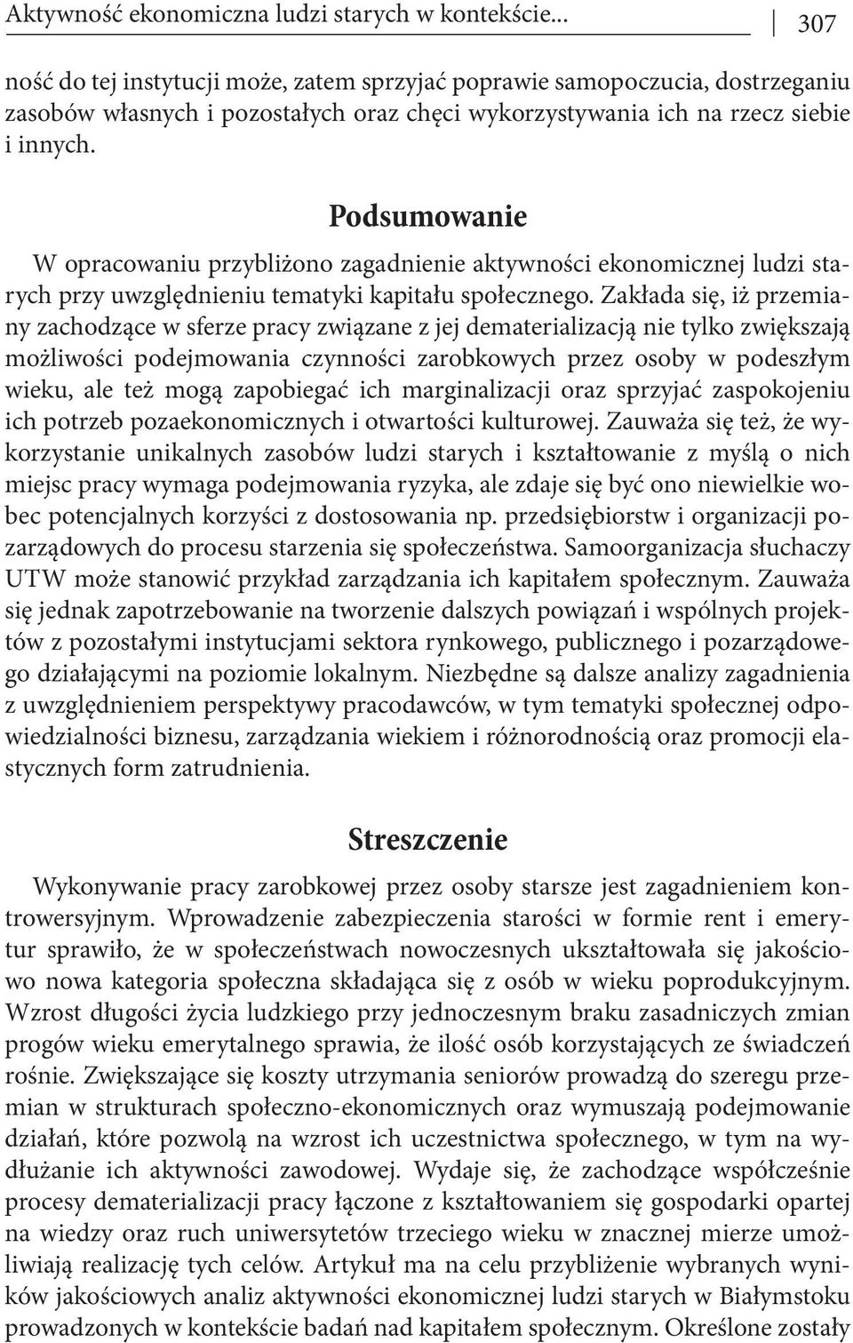 Podsumowanie W opracowaniu przybliżono zagadnienie aktywności ekonomicznej ludzi starych przy uwzględnieniu tematyki kapitału społecznego.