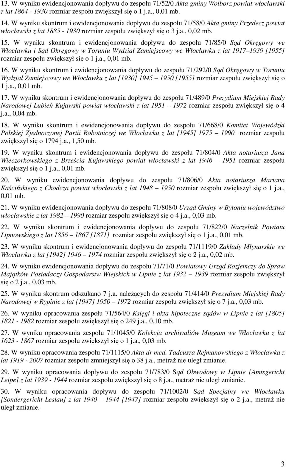 W wyniku skontrum i ewidencjonowania dopływu do zespołu 71/85/0 Sąd Okręgowy we Włocławku i Sąd Okręgowy w Toruniu Wydział Zamiejscowy we Włocławku z lat 1917 1939 [1955] rozmiar zespołu zwiększył