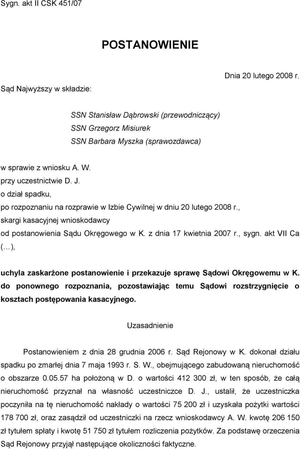 o dział spadku, po rozpoznaniu na rozprawie w Izbie Cywilnej w dniu 20 lutego 2008 r., skargi kasacyjnej wnioskodawcy od postanowienia Sądu Okręgowego w K. z dnia 17 kwietnia 2007 r., sygn.