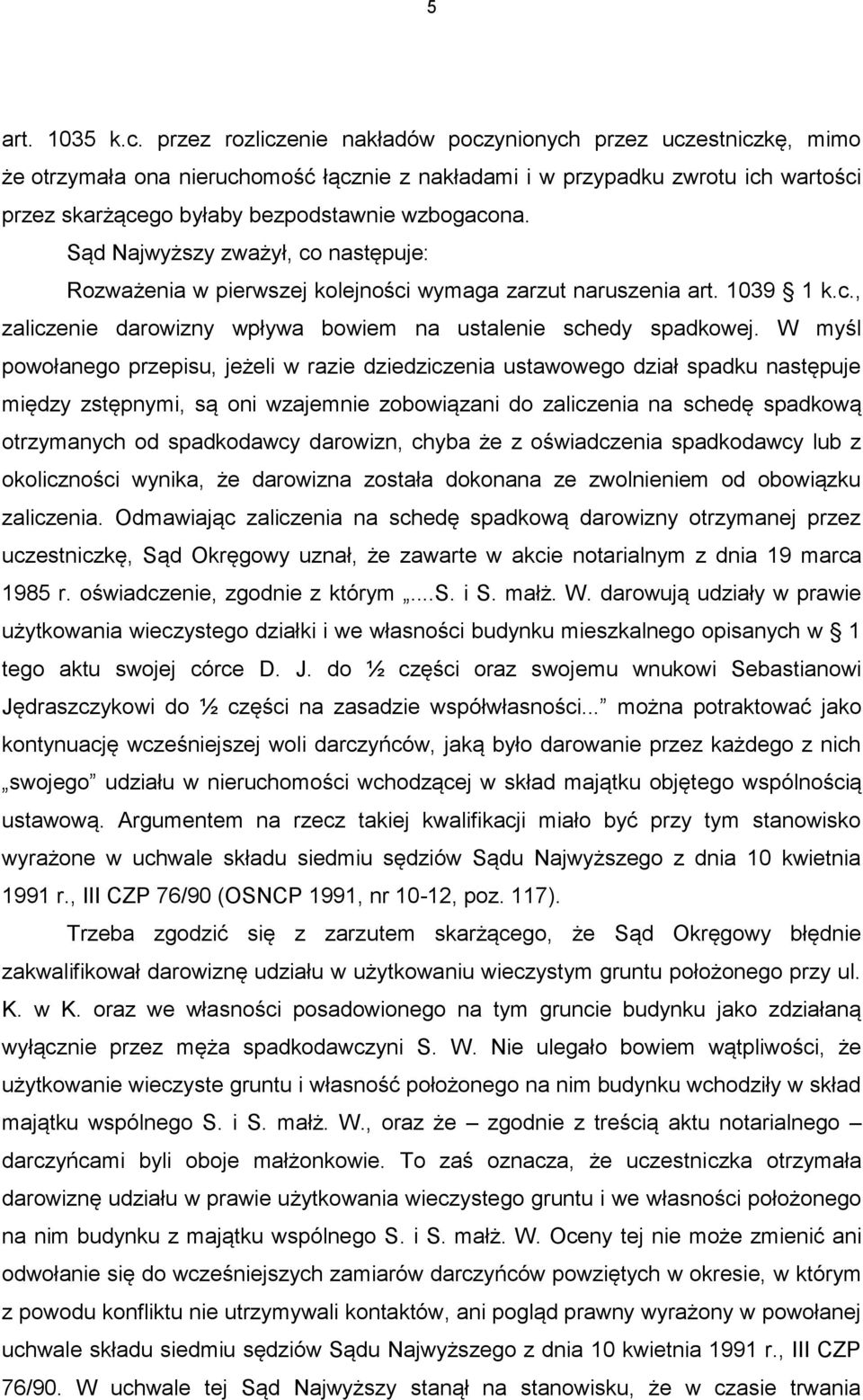 Sąd Najwyższy zważył, co następuje: Rozważenia w pierwszej kolejności wymaga zarzut naruszenia art. 1039 1 k.c., zaliczenie darowizny wpływa bowiem na ustalenie schedy spadkowej.