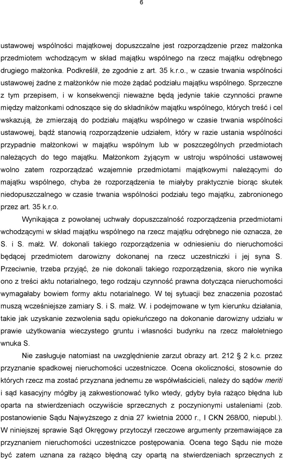 Sprzeczne z tym przepisem, i w konsekwencji nieważne będą jedynie takie czynności prawne między małżonkami odnoszące się do składników majątku wspólnego, których treść i cel wskazują, że zmierzają do