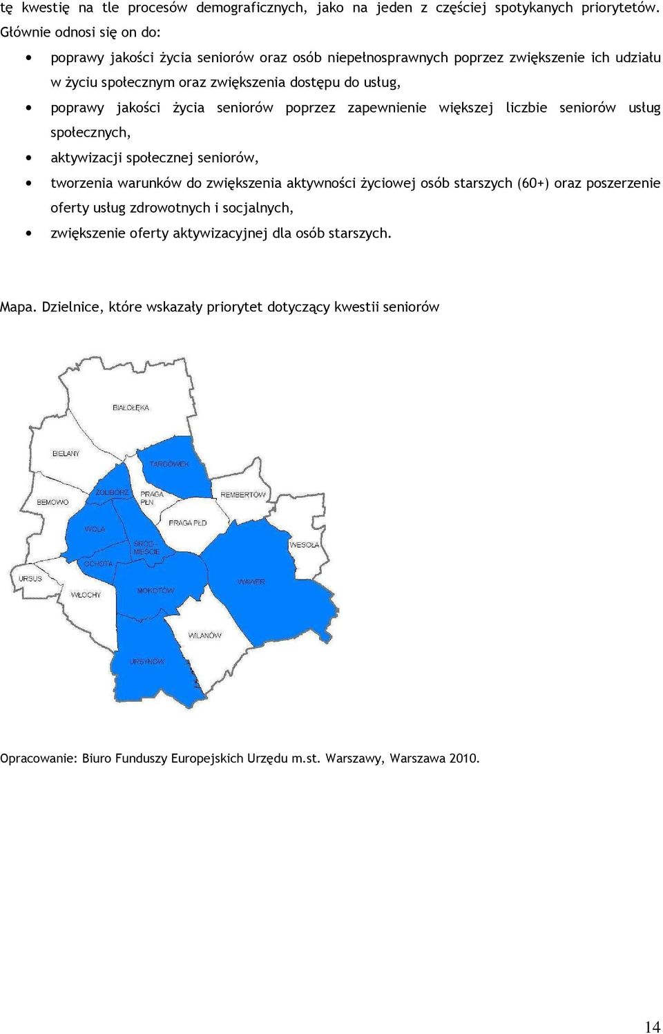 jakości życia seniorów poprzez zapewnienie większej liczbie seniorów usług społecznych, aktywizacji społecznej seniorów, tworzenia warunków do zwiększenia aktywności życiowej osób