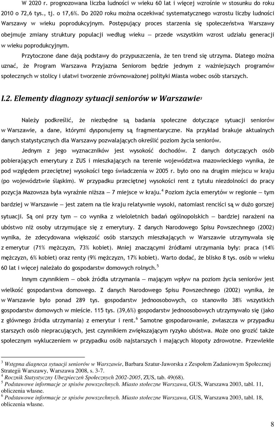 Postępujący proces starzenia się społeczeństwa Warszawy obejmuje zmiany struktury populacji według wieku przede wszystkim wzrost udziału generacji w wieku poprodukcyjnym.