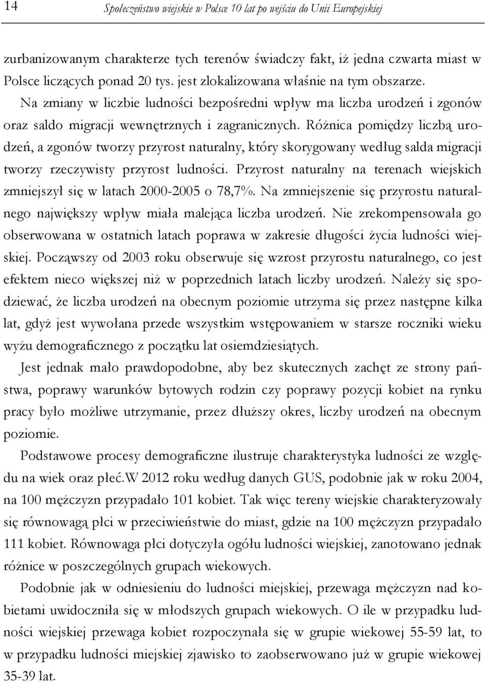 Różnica pomiędzy liczbą urodzeń, a zgonów tworzy przyrost naturalny, który skorygowany według salda migracji tworzy rzeczywisty przyrost ludności.