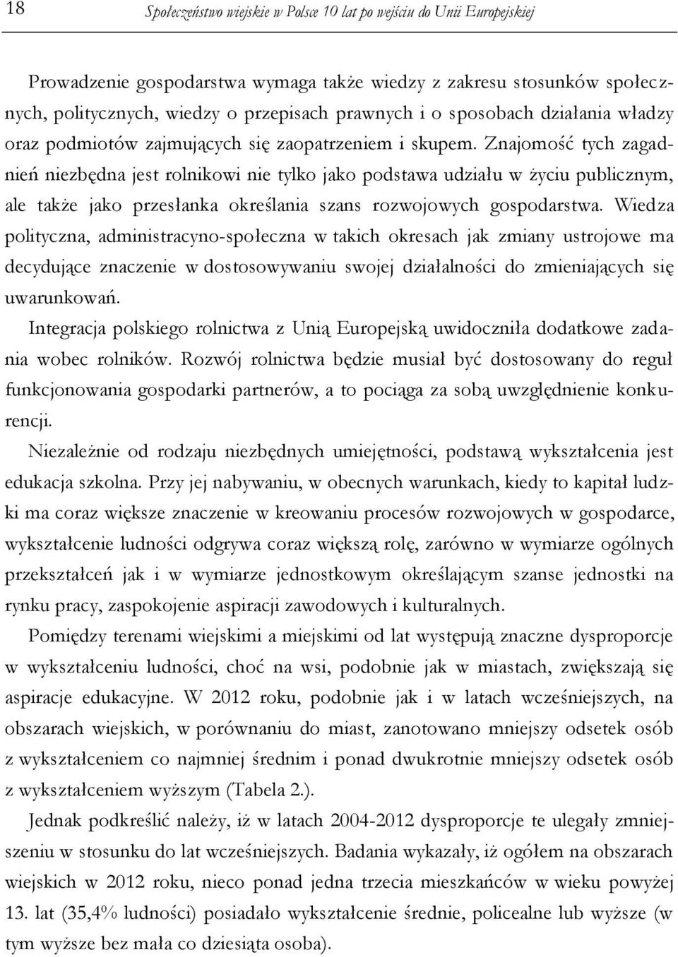 Znajomość tych zagadnień niezbędna jest rolnikowi nie tylko jako podstawa udziału w życiu publicznym, ale także jako przesłanka określania szans rozwojowych gospodarstwa.