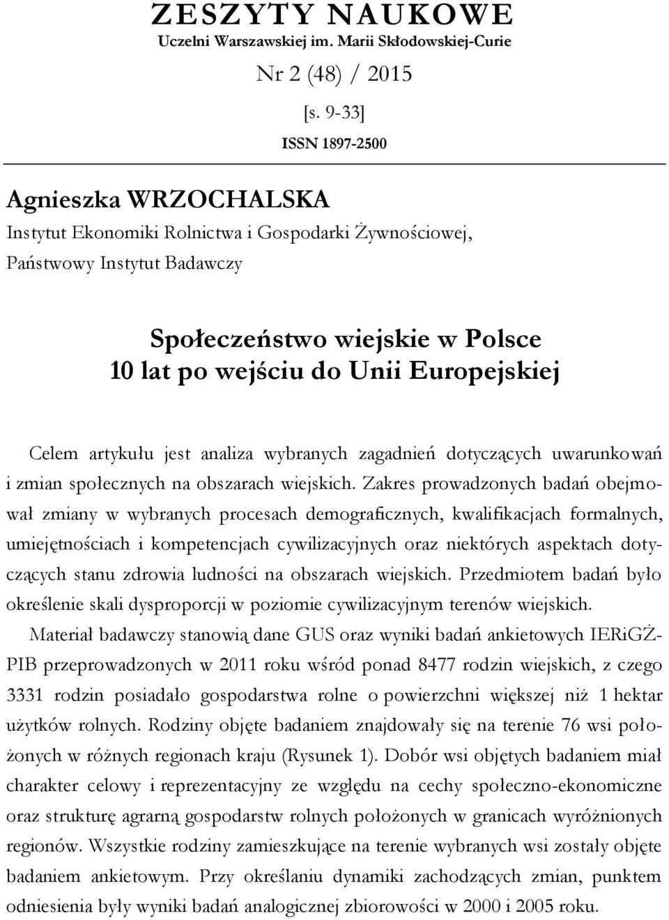 Celem artykułu jest analiza wybranych zagadnień dotyczących uwarunkowań i zmian społecznych na obszarach wiejskich.