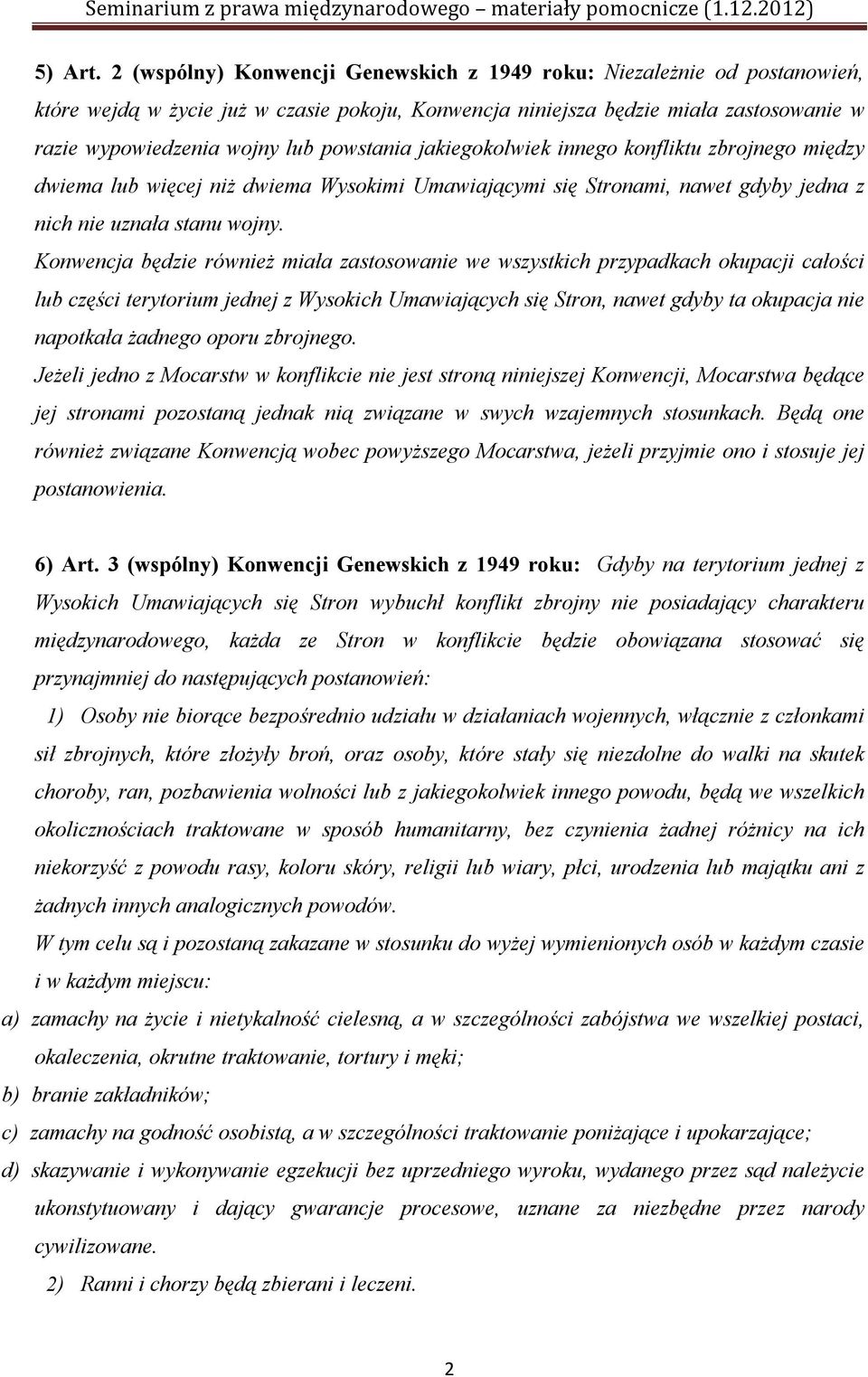 powstania jakiegokolwiek innego konfliktu zbrojnego między dwiema lub więcej niż dwiema Wysokimi Umawiającymi się Stronami, nawet gdyby jedna z nich nie uznała stanu wojny.