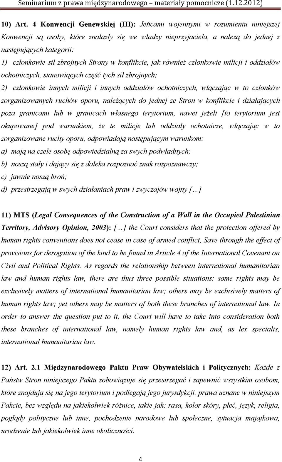 sił zbrojnych Strony w konflikcie, jak również członkowie milicji i oddziałów ochotniczych, stanowiących część tych sił zbrojnych; 2) członkowie innych milicji i innych oddziałów ochotniczych,