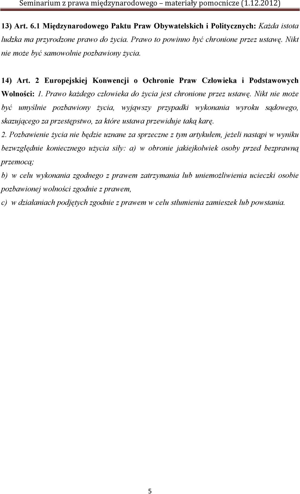 Nikt nie może być umyślnie pozbawiony życia, wyjąwszy przypadki wykonania wyroku sądowego, skazującego za przestępstwo, za które ustawa przewiduje taką karę. 2.