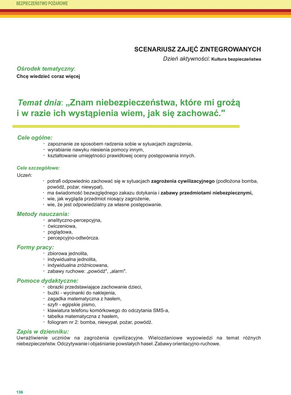 " Cele ogólne: Cele szczegółowe: Uczeń: zapoznanie ze sposobem radzenia sobie w sytuacjach zagrożenia, wyrabianie nawyku niesienia pomocy innym, kształtowanie umiejętności prawidłowej oceny