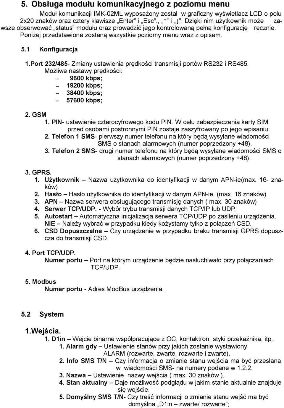 1 Konfiguracja 1.Port 232/485- Zmiany ustawienia prędkości transmisji portów RS232 i RS485. Możliwe nastawy prędkości: 9600 kbps; 19200 kbps; 38400 kbps; 57600 kbps; 2. GSM 1.