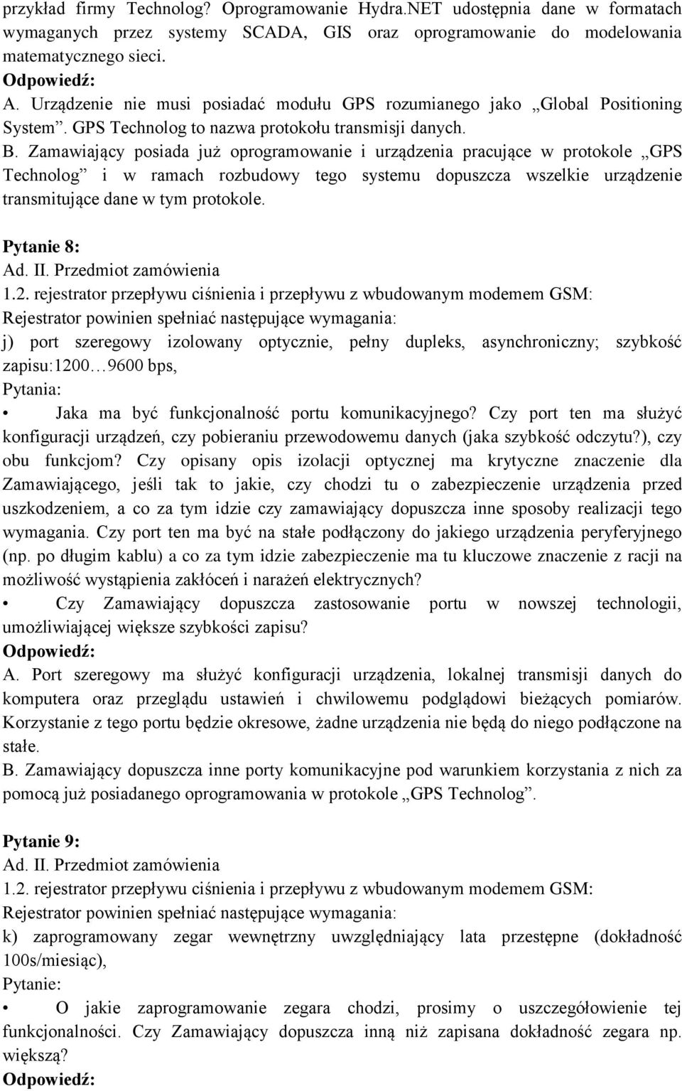 Zamawiający posiada już oprogramowanie i urządzenia pracujące w protokole GPS Technolog i w ramach rozbudowy tego systemu dopuszcza wszelkie urządzenie transmitujące dane w tym protokole.