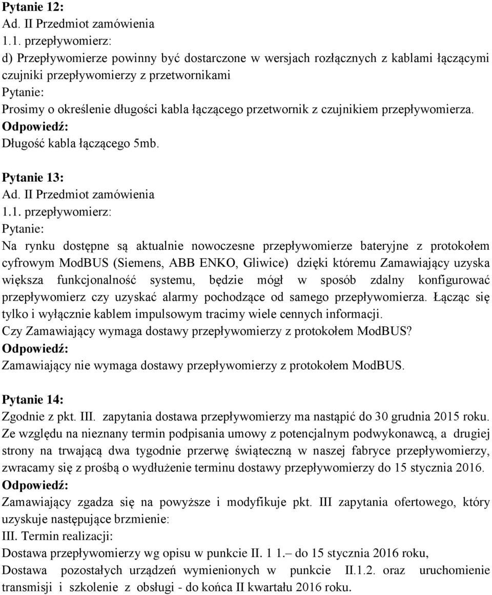 1. przepływomierz: d) Przepływomierze powinny być dostarczone w wersjach rozłącznych z kablami łączącymi czujniki przepływomierzy z przetwornikami Prosimy o określenie długości kabla łączącego