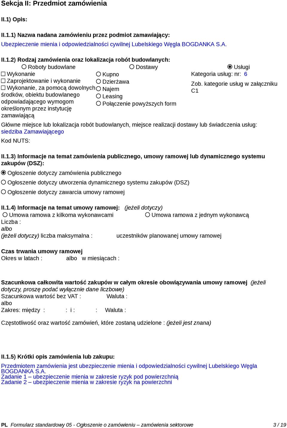 kategorie usług w załączniku Wykonanie, za pomocą dowolnych Najem C1 środków, obiektu budowlanego Leasing odpowiadającego wymogom Połączenie powyższych form określonym przez instytucję zamawiającą