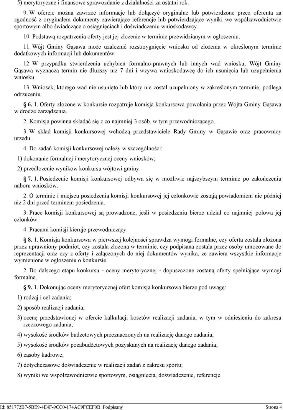 sportowym albo świadczące o osiągnięciach i doświadczeniu wnioskodawcy. 10. Podstawą rozpatrzenia oferty jest jej złożenie w terminie przewidzianym w ogłoszeniu. 11.