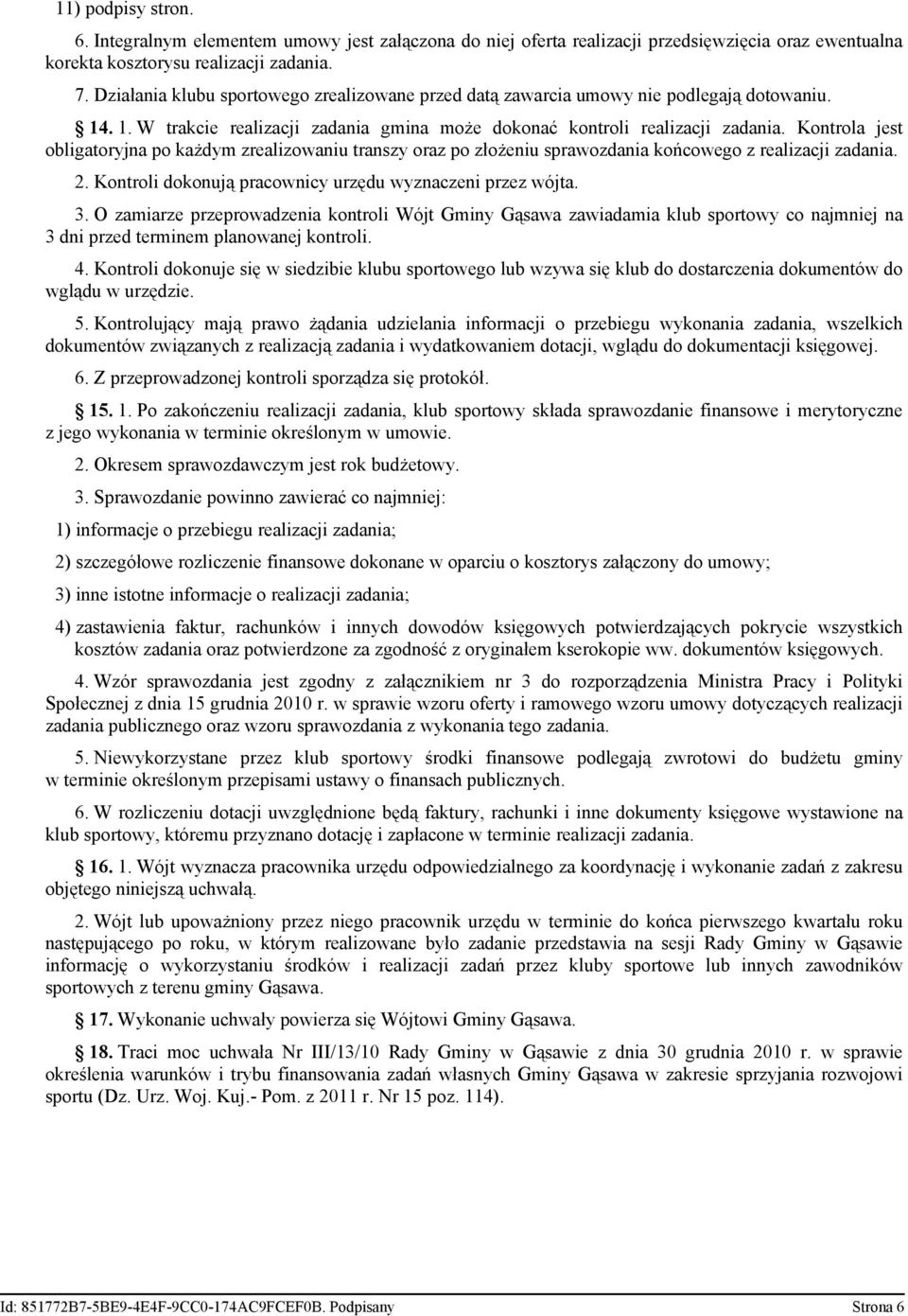 Kontrola jest obligatoryjna po każdym zrealizowaniu transzy oraz po złożeniu sprawozdania końcowego z realizacji zadania. 2. Kontroli dokonują pracownicy urzędu wyznaczeni przez wójta. 3.