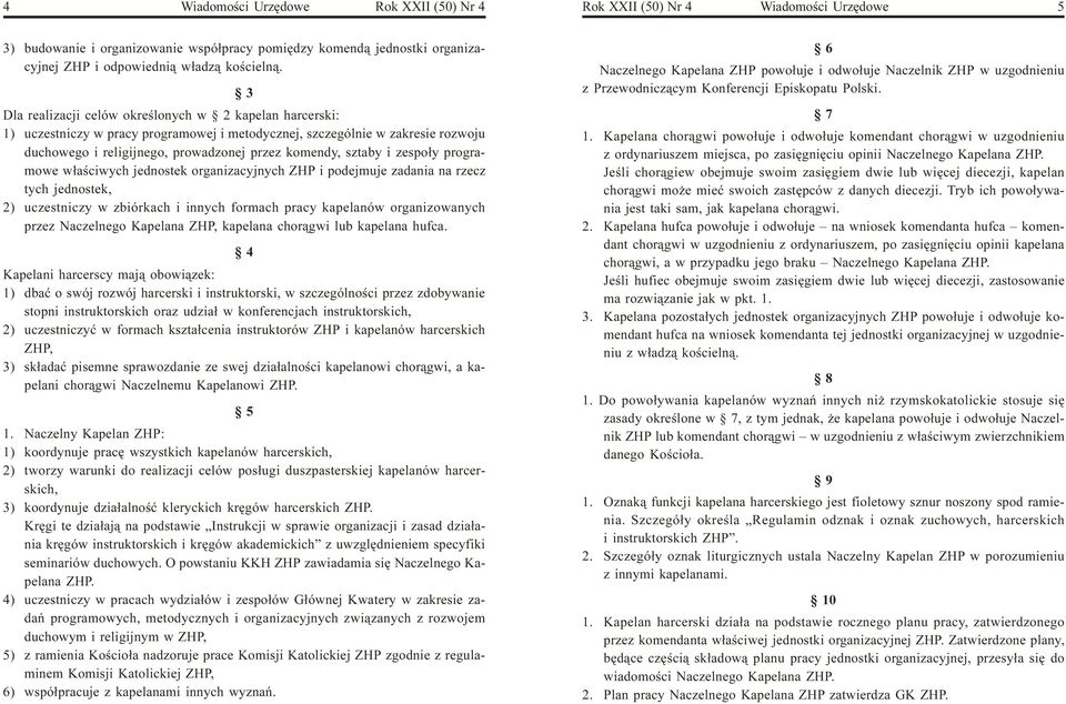 zespo³y programowe w³aœciwych jednostek organizacyjnych ZHP i podejmuje zadania na rzecz tych jednostek, 2) uczestniczy w zbiórkach i innych formach pracy kapelanów organizowanych przez Naczelnego