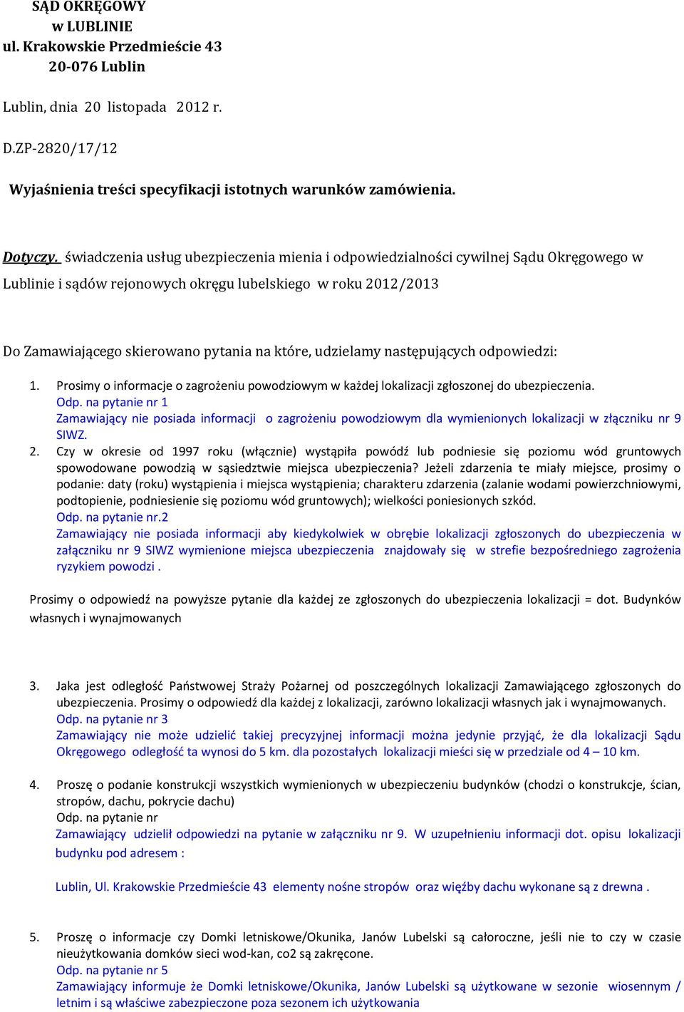 udzielamy następujących odpowiedzi: 1. Prosimy o informacje o zagrożeniu powodziowym w każdej lokalizacji zgłoszonej do ubezpieczenia. Odp.