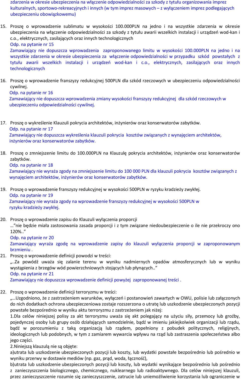 000PLN na jedno i na wszystkie zdarzenia w okresie ubezpieczenia na włączenie odpowiedzialności za szkody z tytułu awarii wszelkich instalacji i urządzeń wod-kan i c.o., elektrycznych, zasilających oraz innych technologicznych Odp.