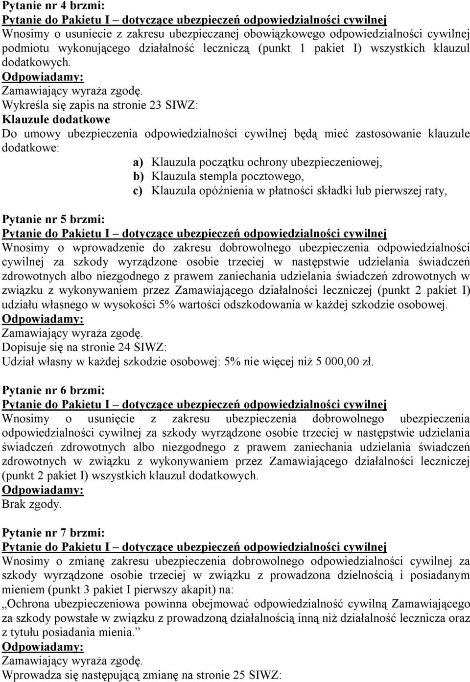 Wykreśla się zapis na stronie 23 SIWZ: Klauzule dodatkowe Do umowy ubezpieczenia odpowiedzialności cywilnej będą mieć zastosowanie klauzule dodatkowe: a) Klauzula początku ochrony ubezpieczeniowej,