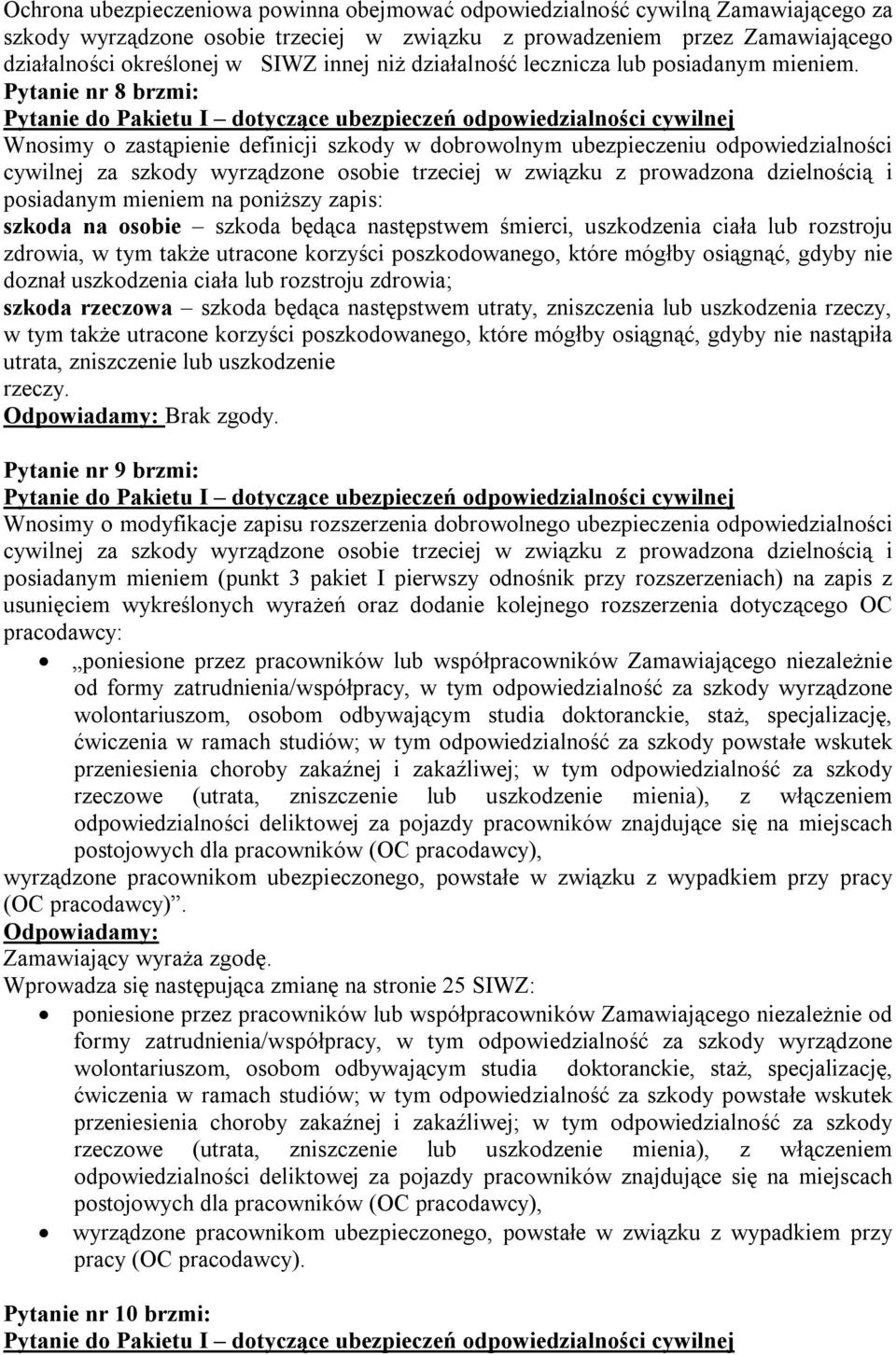 Pytanie nr 8 brzmi: Wnosimy o zastąpienie definicji szkody w dobrowolnym ubezpieczeniu odpowiedzialności cywilnej za szkody wyrządzone osobie trzeciej w związku z prowadzona dzielnością i posiadanym