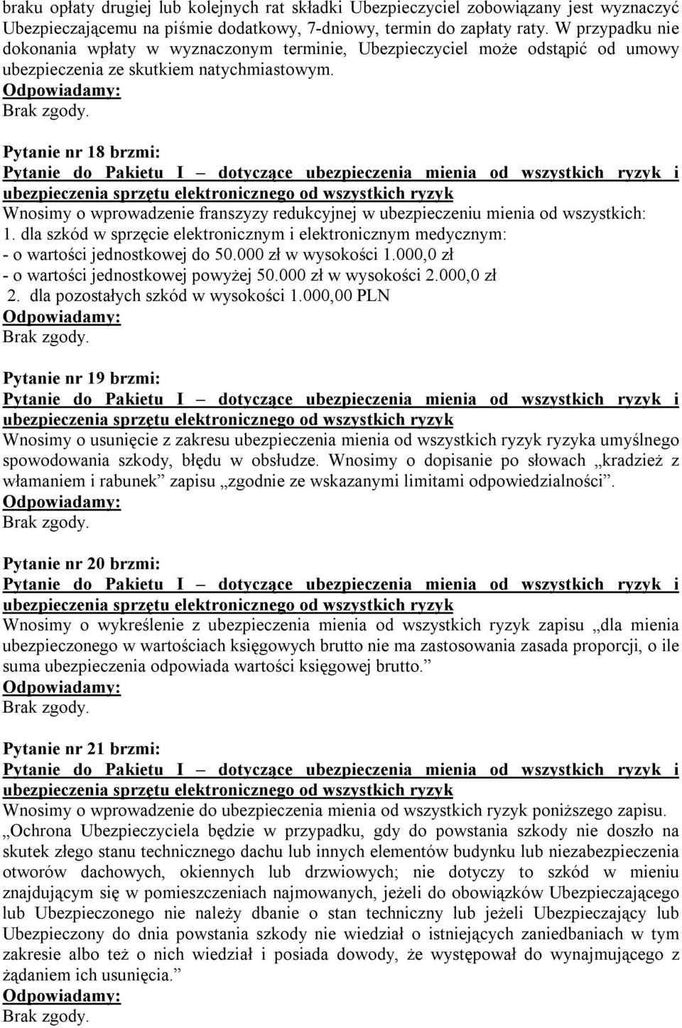 Pytanie nr 18 brzmi: Wnosimy o wprowadzenie franszyzy redukcyjnej w ubezpieczeniu mienia od wszystkich: 1.