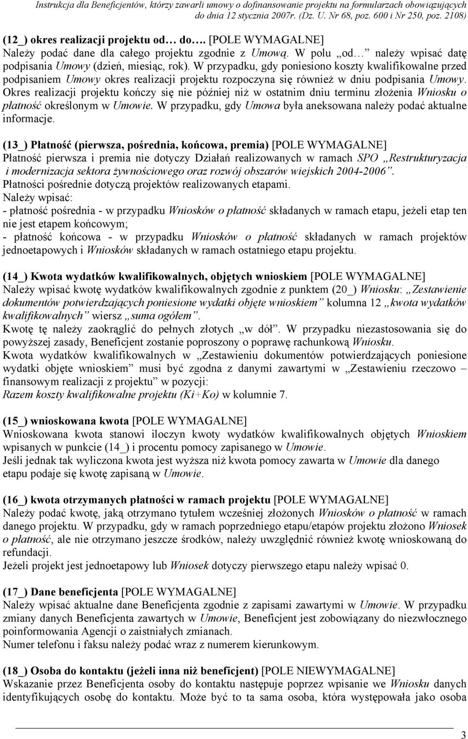 Okres realizacji projektu kończy się nie później niż w ostatnim dniu terminu złożenia Wniosku o płatność określonym w Umowie. W przypadku, gdy Umowa była aneksowana należy podać aktualne informacje.