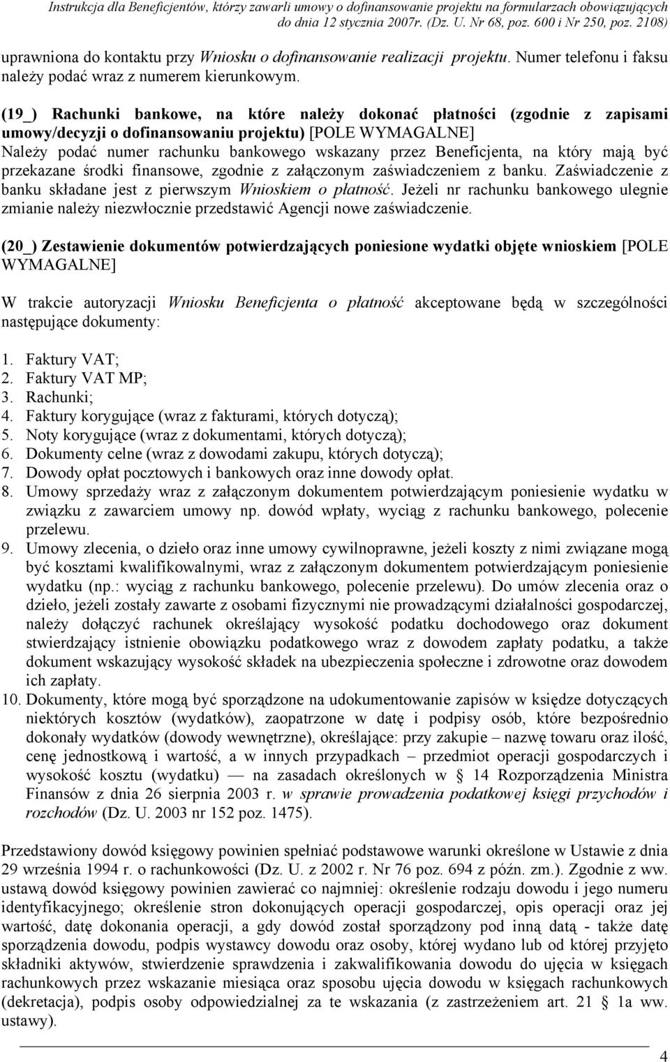 Beneficjenta, na który mają być przekazane środki finansowe, zgodnie z załączonym zaświadczeniem z banku. Zaświadczenie z banku składane jest z pierwszym Wnioskiem o płatność.