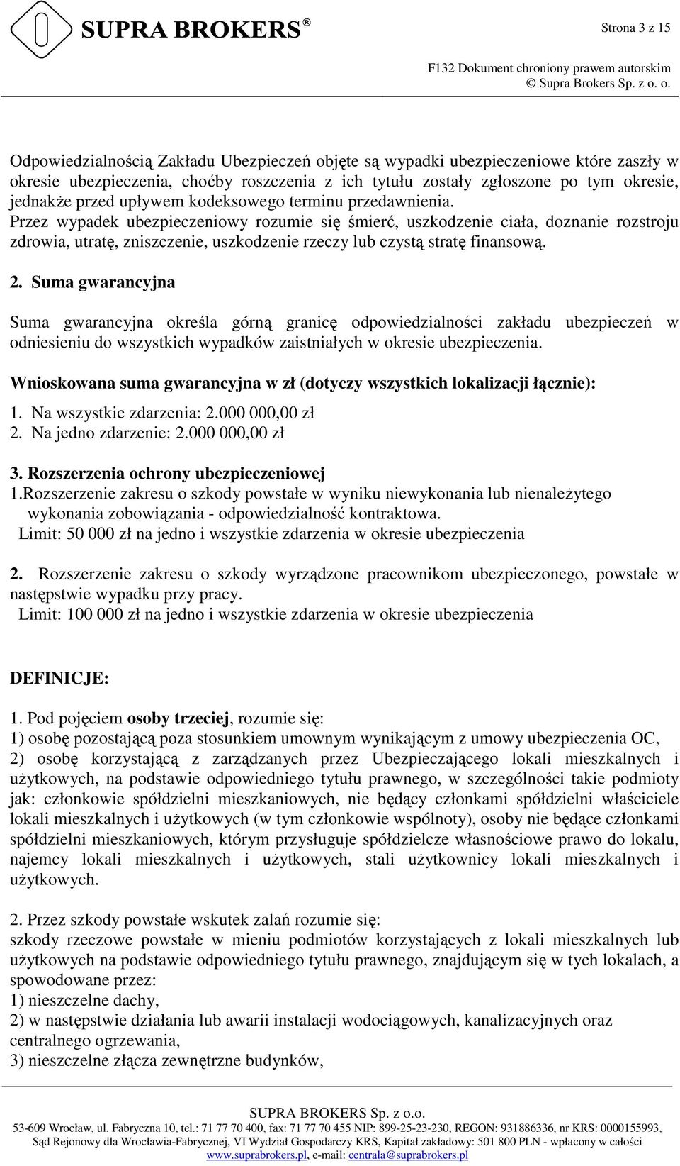 Przez wypadek ubezpieczeniowy rozumie się śmierć, uszkodzenie ciała, doznanie rozstroju zdrowia, utratę, zniszczenie, uszkodzenie rzeczy lub czystą stratę finansową. 2.