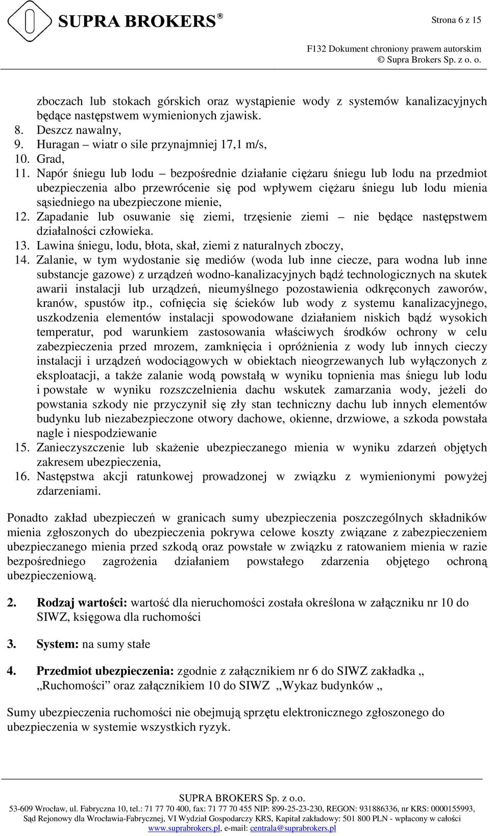 Napór śniegu lub lodu bezpośrednie działanie ciężaru śniegu lub lodu na przedmiot ubezpieczenia albo przewrócenie się pod wpływem ciężaru śniegu lub lodu mienia sąsiedniego na ubezpieczone mienie, 12.